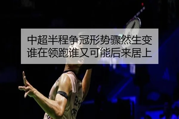 中超半程争冠形势骤然生变 谁在领跑谁又可能后来居上